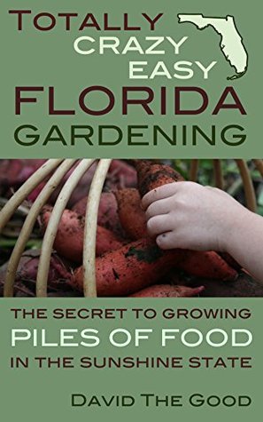 Totally Crazy Easy Florida Gardening The Secret To Growing Piles Of 26204010