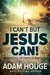 I Can't But Jesus Can Experiencing the Power of Surrender by Adam Houge