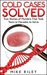Cold Cases Solved True Stories of Murders That Took Years or Decades to Solve (Murder, Scandals and Mayhem Book 1) by Mike Riley