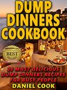 Dump Dinners Cookbook: 30 Most Delicious Dump Dinners Recipes for Busy People