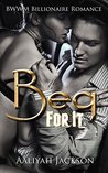 Beg For It: A BWWM Billionaire Romance