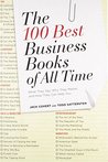 The 100 Best Business Books of All Time: What They Say, Why They Matter, and How They Can Help You