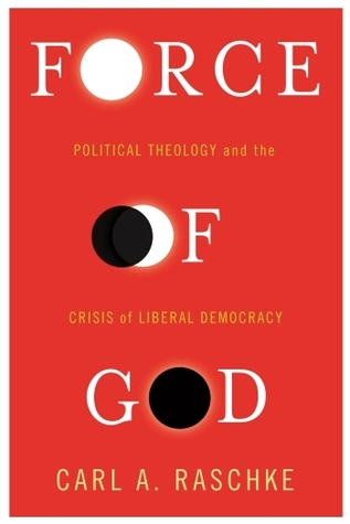 force-of-god-political-theology-and-the-crisis-of-liberal-democracy