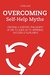 Overcoming Self-Help Myths: Creating a scientific philosophy of life to guide us to happiness, success & fulfillment