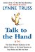 Talk to the Hand by Lynne Truss Talk to the Hand by Lynne Truss