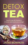 Detox Tea: How to Loose up to 20 Pounds in 2 weeks and Boost your Energy