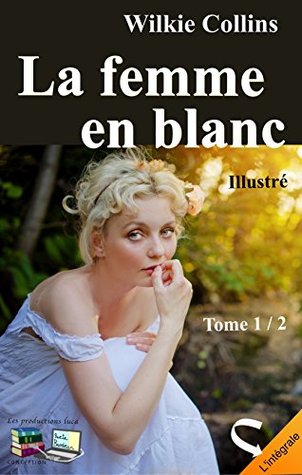 La femme en blanc Tome 1 / 2 (Illustré): L'intégrale (Fiction, amour et mystère)