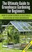 The Ultimate Guide to Greenhouse Gardening for Beginners How to Grow Flowers and Vegetables Year-Round In Your Greenhouse (Gardening, Planting, Companion Gardening, Greenhouse ... Gardening Guide, Planting Guide) by Lindsey Pylarinos