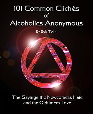101 Common Cliche's of Alcoholics Anonymous: The Sayings the Newcomers Hate and the Old-timers Love por Bob Tolin - PDF ePub