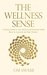 The Wellness Sense: A Practical Guide to your Physical and EmotionalHealth Based on Ayurvedic and Yogic Wisom