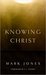 Knowing Christ by Mark Jones