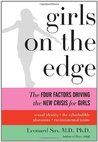 Girls on the Edge: The Four Factors Driving the New Crisis for Girls: Sexual Identity, the Cyberbubble, Obsessions, Environmental Toxins Girls on the Edge: The Four Factors Driving the New Crisis for Girls: Sexual Identity, the Cyberbubble, Obsessions, Environmental Toxins