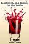 Goodnight, and Thanks for the Vodka [2002] by Harpie