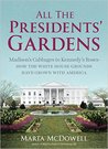 All the Presidents' Gardens: Madison’s Cabbages to Kennedy’s Roses—How the White House Grounds Have Grown with America