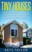 Tiny Houses: Awesome Ideas To Live In Small Houses Yet Feeling Large (Tiny House Living, Woodworking Projects) (Tiny House Living, Woodworking Projects, ... House Floor Plans, Microshelters Book 1)