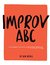 Improv ABC: The A-Z Guide to Becoming An Unstoppable Improviser