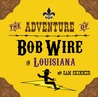 The Adventure of Bob Wire in Louisiana (Bob Wire #6)