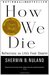 How We Die: Reflections of Life's Final Chapter