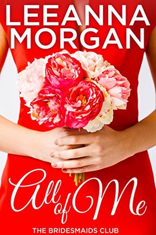 All Of Me The Bridesmaids Club 1 By Leeanna Morgan All Of Me The Bridesmaids Club 1 By Leeanna Morgan