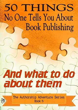 50-things-no-one-tells-you-about-book-publishing-and-what-to-do-about-them-the-authorship-adventure-series