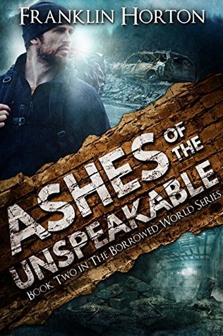 Ashes of the Unspeakable (The Borrowed World #2) - Franklin Horton
