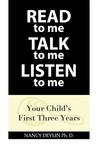 Read to Me Talk to Me Listen to Me: Your Child's First Three Years