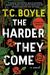 The Harder They Come by T.C. Boyle