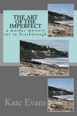 The Art of the Imperfect: A Murder Mystery Set in Scarborough, North Yorkshire