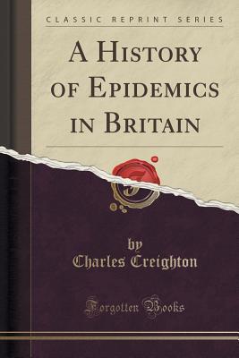 a-history-of-epidemics-in-britain-classic-reprint