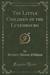 The Little Children of the Luxembourg (Classic Reprint) by Herbert Adams Gibbons