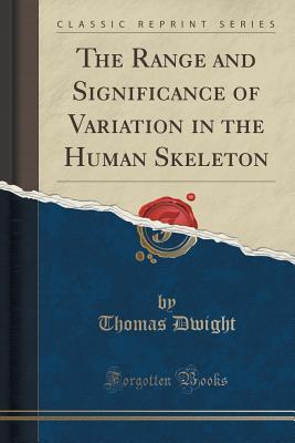 the-range-and-significance-of-variation-in-the-human-skeleton-classic-reprint