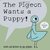 The Pigeon Wants a Puppy!