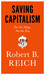 Saving Capitalism For the Many, Not the Few by Robert B. Reich