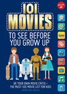 101 Movies to See Before You Grow Up: Be your own movie critic--the must-see movie list for kids