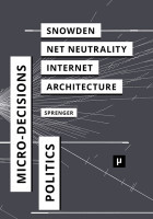 the-politics-of-micro-decisions-edward-snowden-net-neutrality-and-the-architectures-of-the-internet
