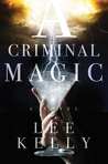 A Criminal Magic by Lee Kelly A Criminal Magic by Lee Kelly