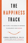 The Happiness Track: How to Apply the Science of Happiness to Accelerate Your Success