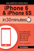 iPhone 6 & iPhone 6S In 30 Minutes The unofficial guide to the iPhone 6 and iPhone 6S, including basic setup, easy iOS tweaks, and time-saving tips by Ian Lamont
