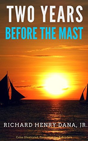 Two Years Before The Mast: Color Illustrated, Formatted for E-Readers (Unabridged Version)