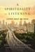 A Spirituality of Listening Living What We Hear by Keith R Anderson