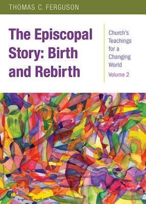 the-episcopal-story-birth-and-rebirth-church-s-teachings-for-a-changing-world-volume-2