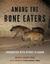 Among the Bone Eaters Encounters with Hyenas in Harar by Marcus Baynes-Rock
