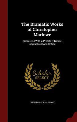 the-dramatic-works-of-christopher-marlowe-selected-with-a-prefatory-notice-biographical-and-critical