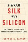 From Silk to Silicon: How Ten Extraordinary People Unleashed the Forces of Globalization