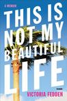 This Is Not My Beautiful Life: A Memoir