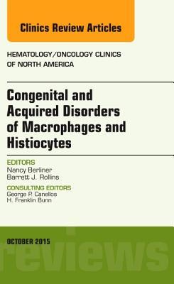 congenital-and-acquired-disorders-of-macrophages-and-histiocytes-an-issue-of-hematology-oncology-clinics-of-north-america-e-book