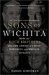 Sons of Wichita How the Koch Brothers Became America's Most Powerful and Private Dynasty by Daniel Schulman