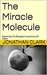 The Miracle Molecule Explaining The Biological Importance Of Water by Jonathan Clark