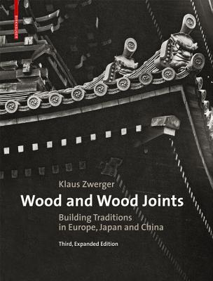 Wood and Wood Joints: Building Traditions of Europe, Japan and China por Klaus Zwerger, Valerio Olgiati