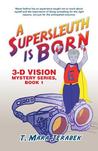 A Supersleuth Is Born (3-D Vision #1)